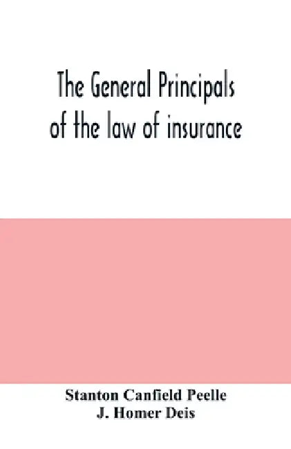 The general principals of the law of insurance by Stanton Canfield Peelle, J. Homer Deis