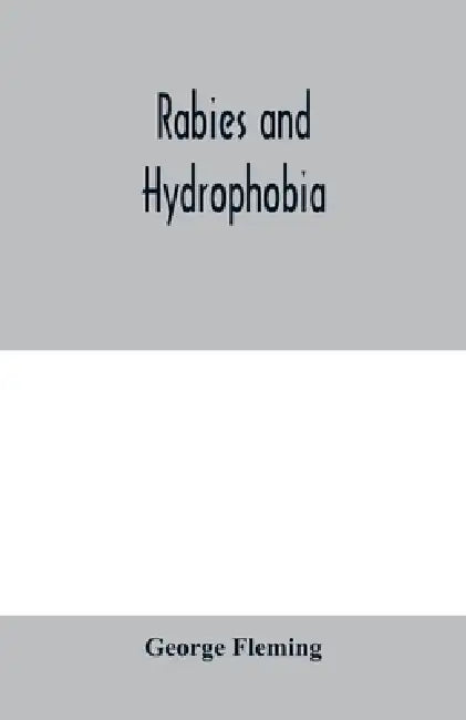 Rabies and hydrophobia: their history, nature, causes, symptoms, and prevention by George Fleming