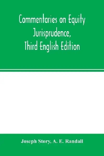 Commentaries on equity jurisprudence, Third English Edition by Joseph Story, A. E. Randall