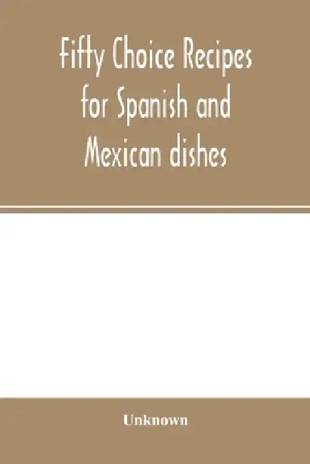 Fifty choice recipes for Spanish and Mexican dishes by Unknown