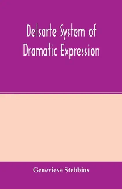 Delsarte system of dramatic expression by Genevieve Stebbins