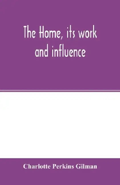 The home, its work and influence by Charlotte Perkins Gilman