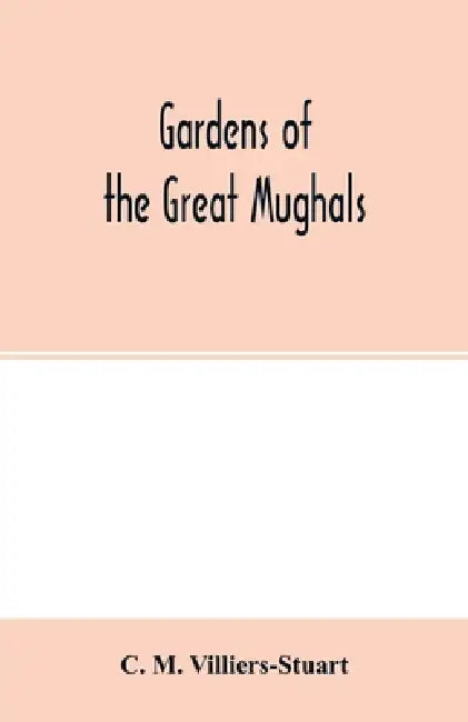 Gardens of the great Mughals by C. M. Villiers-Stuart