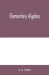 Elementary algebra by J. A. Gillet