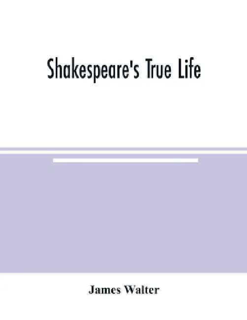 Shakespeare's true life by James Walter