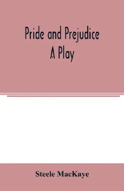Pride and prejudice; a play by Steele Mackaye
