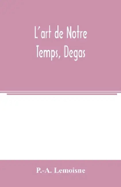 L'art de Notre Temps, Degas by P. -A Lemoisne