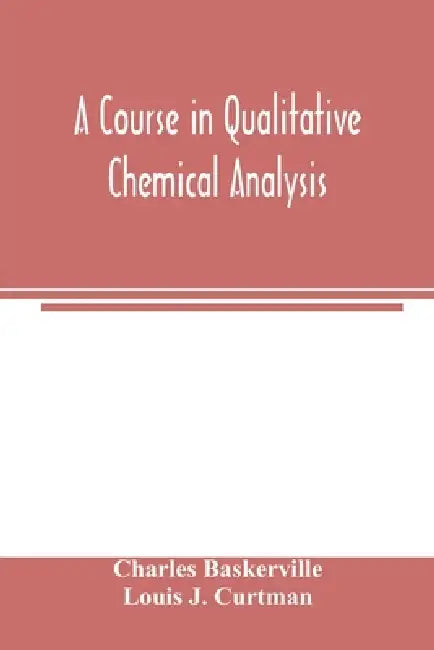 A course in qualitative chemical analysis by Charles Baskerville, Louis J. Curtman