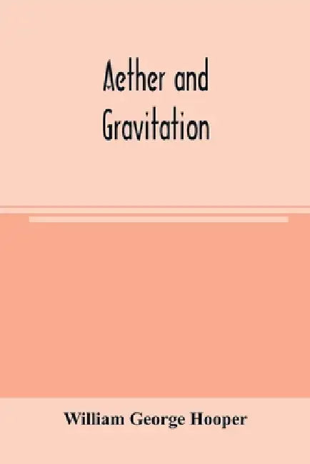 Aether and gravitation by William George Hooper