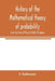 History of the mathematical theory of probability from the time of Pascal to that of Laplace by I. Todhunter