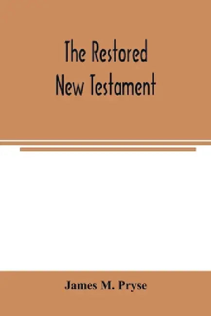 The restored New Testament: the Hellenic fragments, freed from the pseudo-Jewish interpolations, harmonized, and done into English verse and prose by James M. Pryse