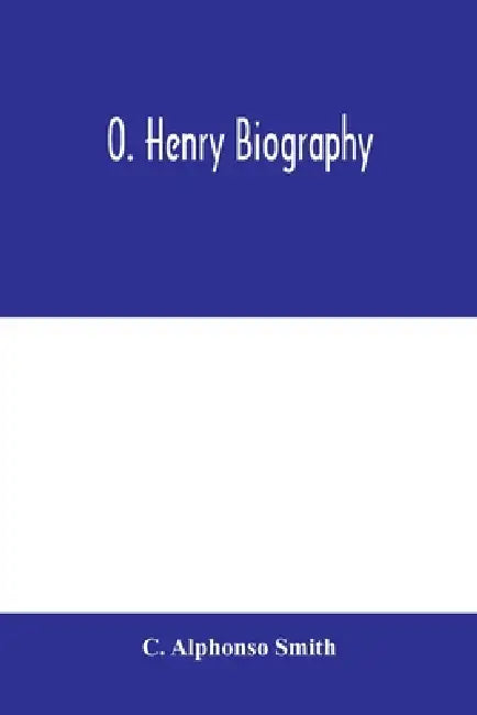 O. Henry biography by C. Alphonso Smith