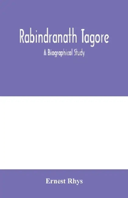 Rabindranath Tagore: a biographical study by Ernest Rhys