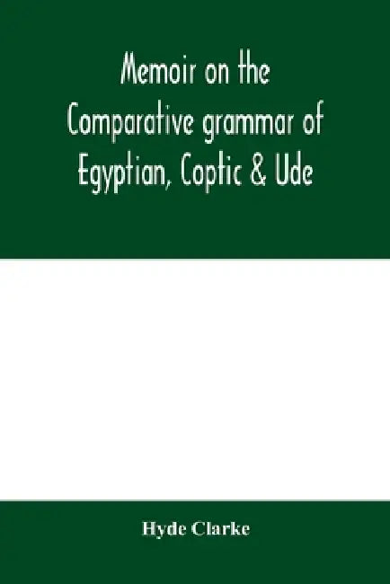 Memoir on the comparative grammar of Egyptian, Coptic & Ude by Hyde Clarke