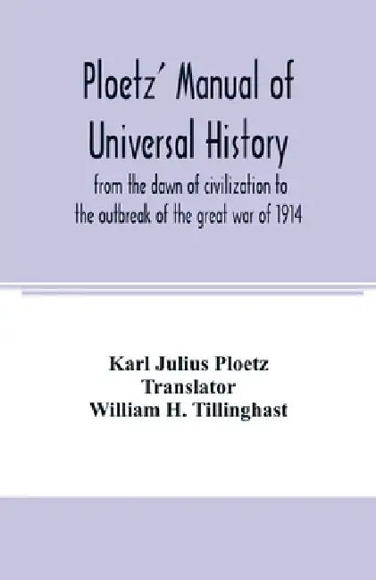 Ploetz' manual of universal history from the dawn of civilization to the outbreak of the great war of 1914 by Karl Julius Ploetz, William H. Tillinghast