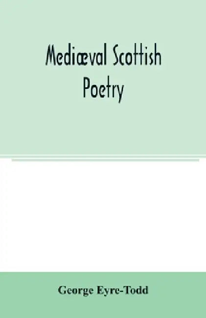 Mediæval Scottish poetry by George Eyre-Todd