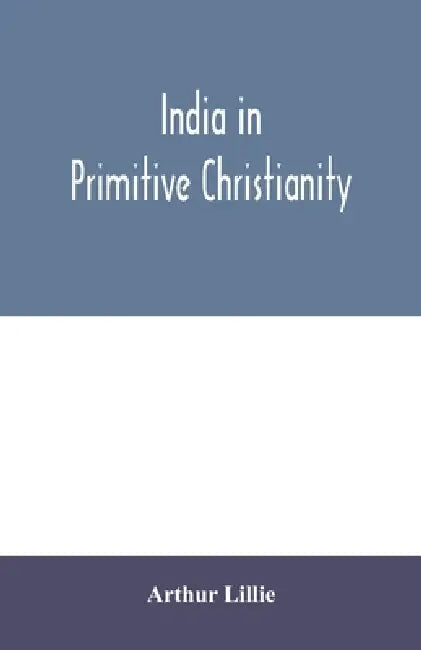 India in primitive Christianity by Arthur Lillie