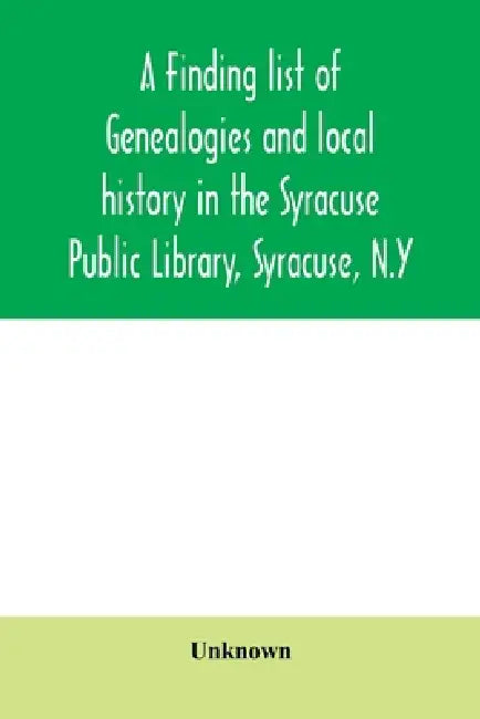 A finding list of genealogies and local history in the Syracuse Public Library, Syracuse, N.Y by Unknown