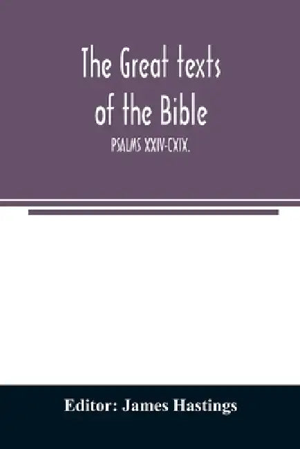 The great texts of the Bible; PSALMS XXIV-CXIX. by James Hastings