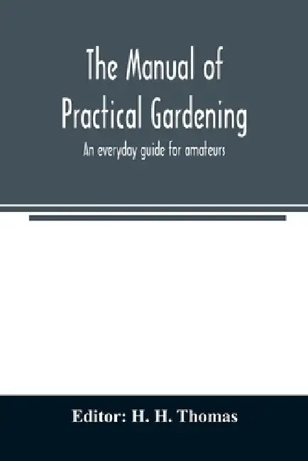 The manual of practical gardening; an everyday guide for amateurs by H. H. Thomas
