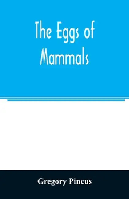 The eggs of mammals by Gregory Pincus
