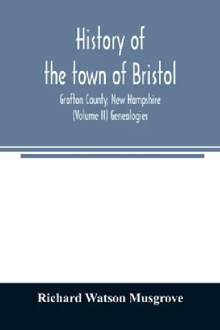 History of the town of Bristol, Grafton County, New Hampshire (Volume II) Genealogies by Richard Watson Musgrove