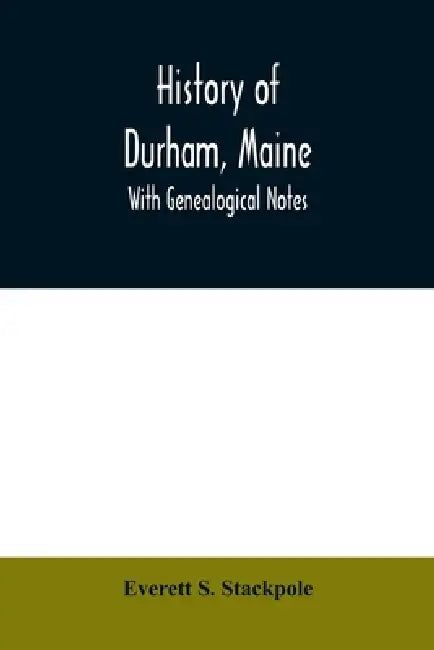 History of Durham, Maine: with genealogical notes by Everett S. Stackpole