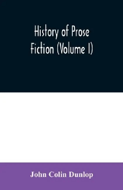 History of prose fiction (Volume I) by John Colin Dunlop