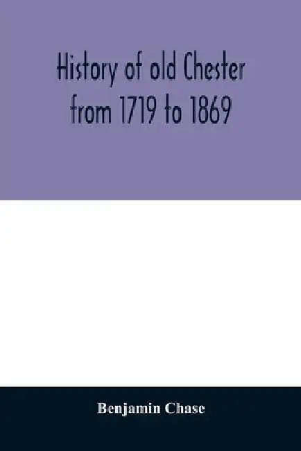 History of old Chester from 1719 to 1869 by Benjamin Chase