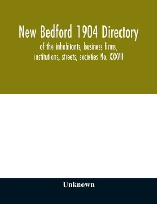 New Bedford 1904 directory: of the inhabitants, business firms, institutions, streets, societies No. XXXVII by Unknown
