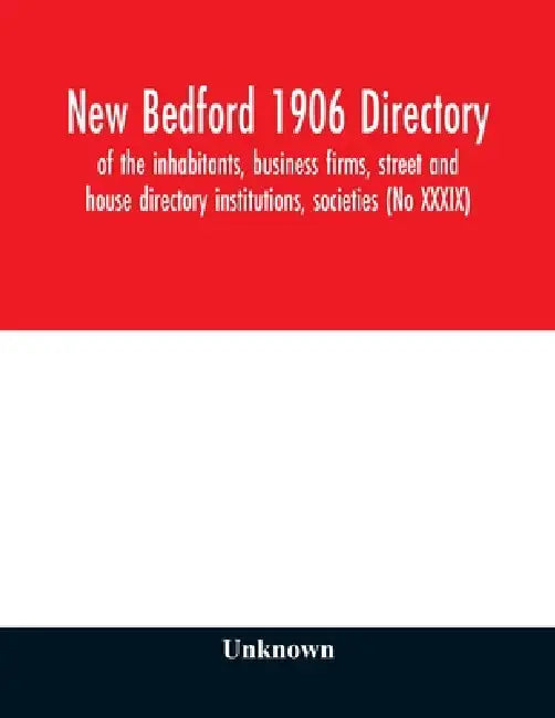 New Bedford 1906 directory: of the inhabitants, business firms, street and house directory institutions, societies (No XXXIX) by Unknown