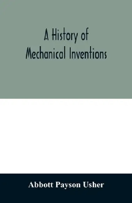 A history of mechanical inventions by Abbott Payson Usher