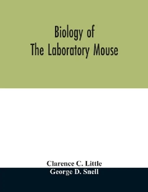 Biology of the laboratory mouse by Clarence C. Little, George D. Snell