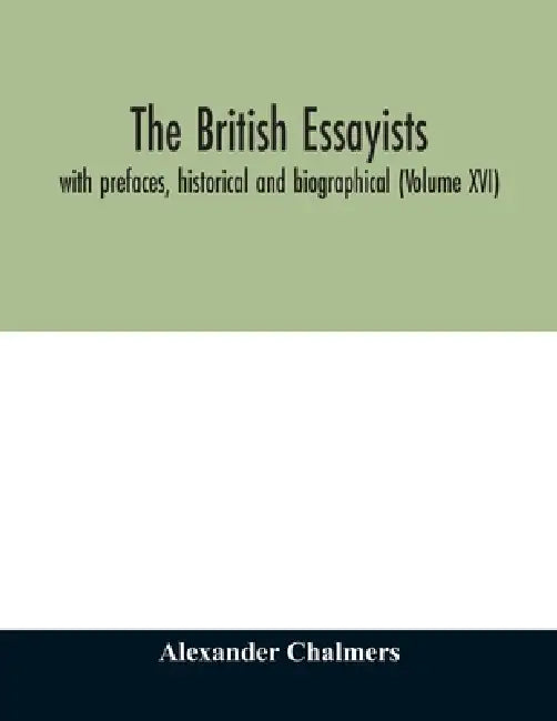 The British essayists: with prefaces, historical and biographical (Volume XVI) by Alexander Chalmers