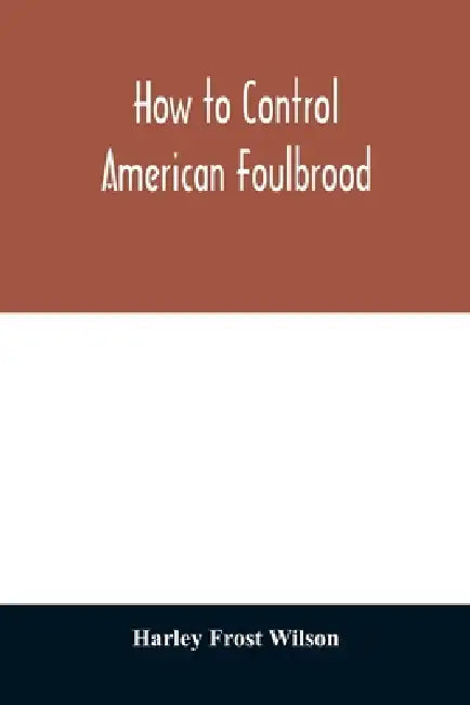 How to control American foulbrood by Harley Frost Wilson