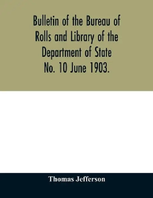 Bulletin of the Bureau of Rolls and Library of the Department of State No. 10 June 1903. by Thomas Jefferson