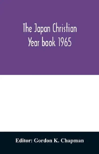 The Japan Christian year book 1965; A Survey of the Christian movement in Japan During 1964 by Gordon K. Chapman