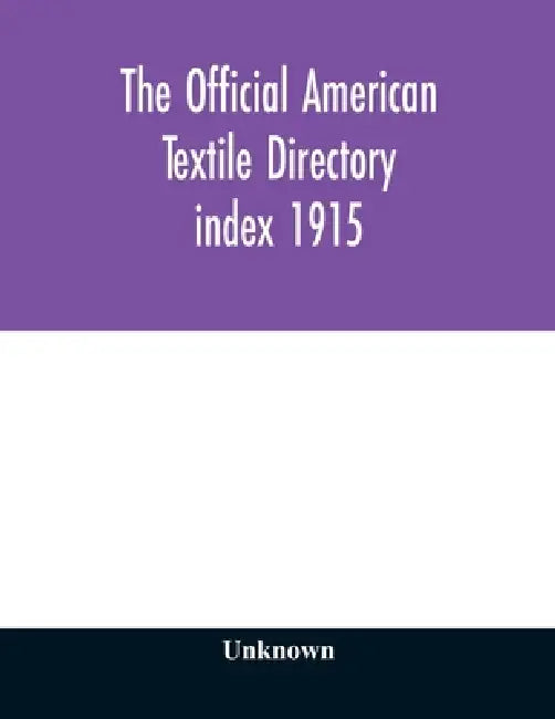 The Official American textile directory; containing reports of all the textile manufacturing establishments in the United States and Canada, together by Unknown