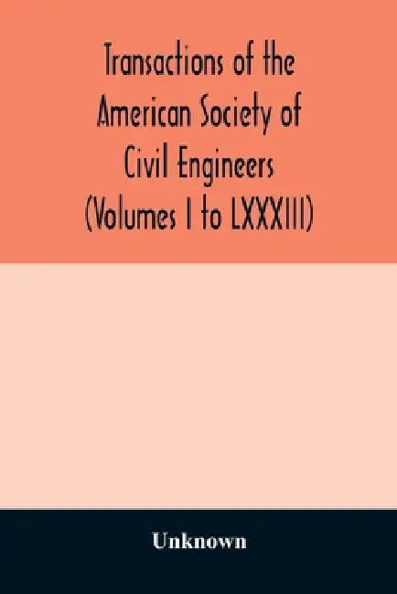 Transactions of the American Society of Civil Engineers (Volumes I to LXXXIII) by Unknown
