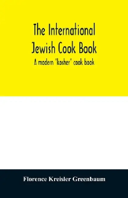 The international Jewish cook book; a modern "kosher" cook book by Greenbaum, Florence Kreisler