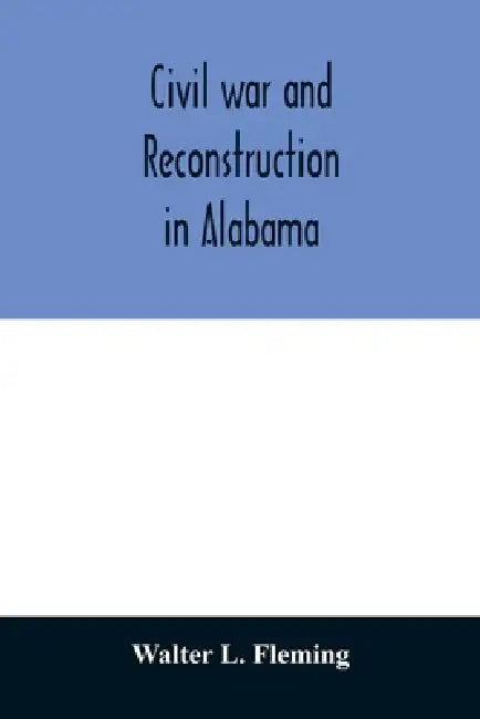 Civil war and reconstruction in Alabama by Walter L. Fleming