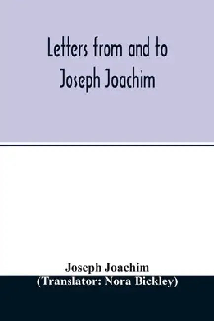 Letters from and to Joseph Joachim by Joseph Joachim, Nora Bickley