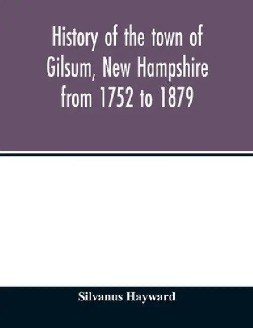 History of the town of Gilsum, New Hampshire from 1752 to 1879 by Silvanus Hayward