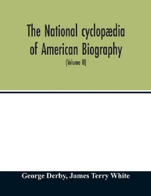 The National cyclopædia of American biography: being the history of the United States as illustrated in the lives of the founders, builders, and defen by George Derby, James Terry White