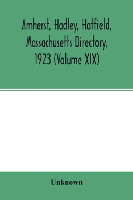 Amherst, Hadley, Hatfield, Massachusetts directory,1923 (Volume XIX), containing general directory of the citizens, classified business directory, str by Unknown