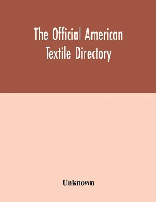 The Official American textile directory; containing reports of all the textile manufacturing establishments in the United States and Canada, together by Unknown