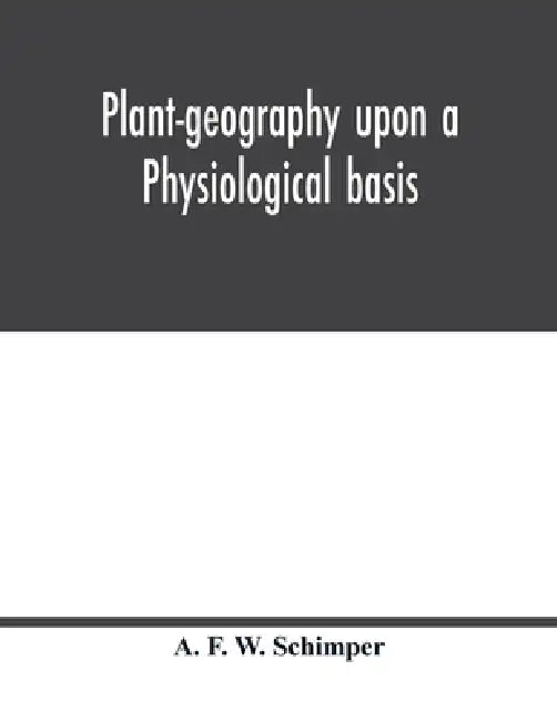 Plant-geography upon a physiological basis by A. F. W. Schimper