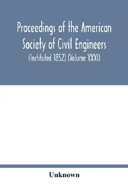 Proceedings of the American Society of Civil Engineers (Instituted 1852) (Volume XXXI) by Unknown