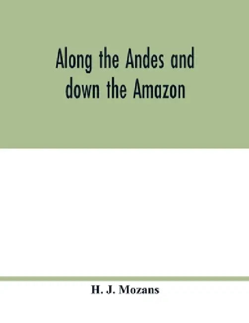 Along the Andes and down the Amazon by H. J. Mozans
