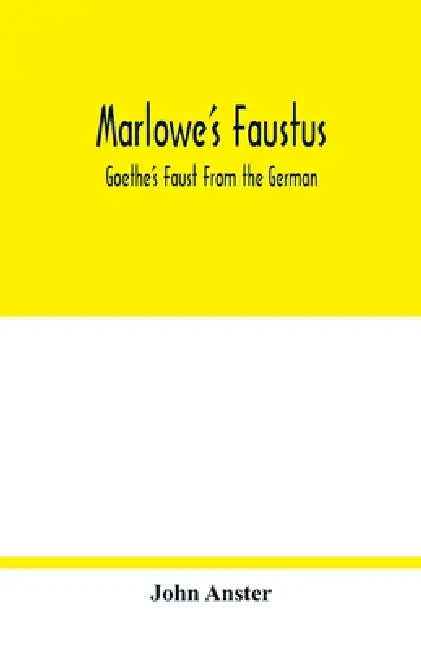 Marlowe's Faustus: Goethe's Faust From the German by John Anster